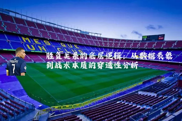 胜负关系的底层逻辑：从数据表象到战术本质的穿透性分析